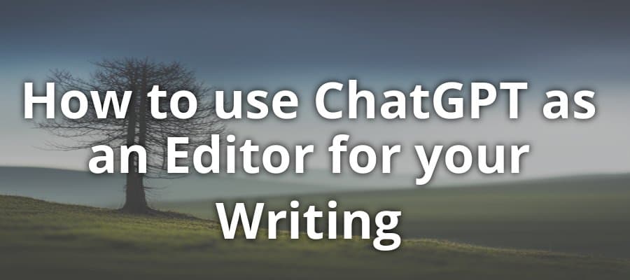 How to use ChatGPT as an Editor for your Writing