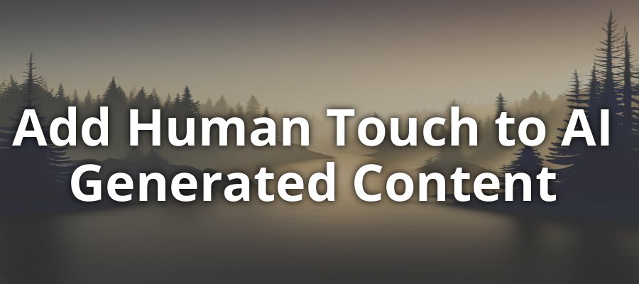 Add Human Touch to AI Generated Content