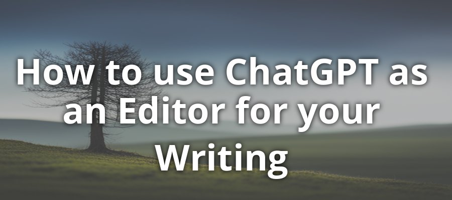 How to use ChatGPT as an Editor for your Writing