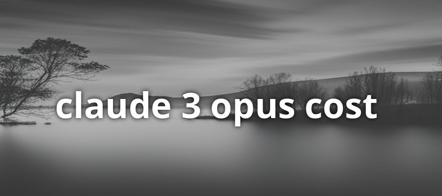 Claude 3 Opus Cost