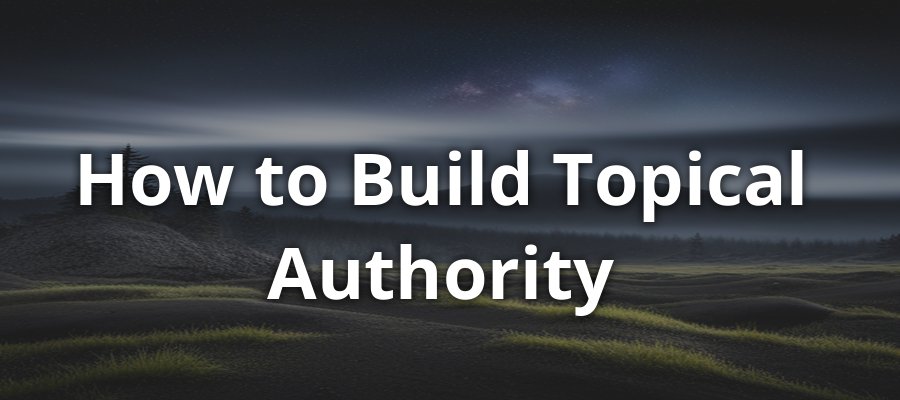 How to Build Topical Authority