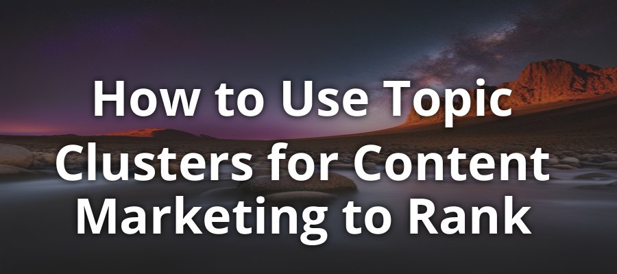 How to Use Topic Clusters For Content Marketing