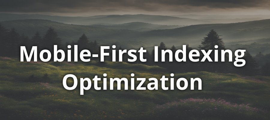 Mobile-First Indexing and Optimization Strategies