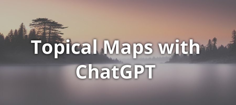 Topical Maps with ChatGPT
